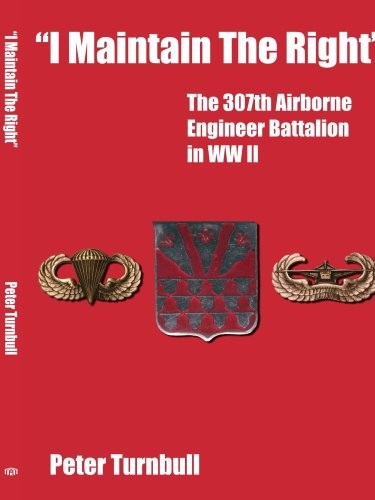 "I Maintain The Right": The 307th Airborne Engineer Battalion in WW II - Image 2