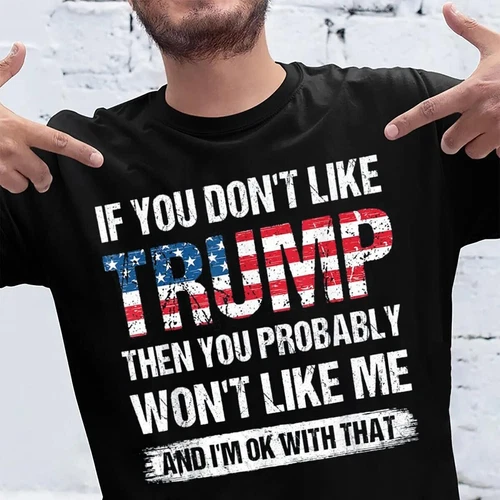 2025/Trump Fans Shirt If You Don't Like Trump Then You Probably Won't Like Me T-