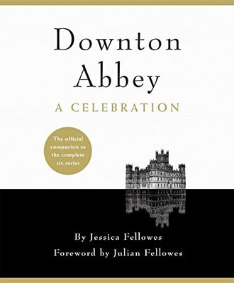 Downton Abbey - A Celebration: The Official Comp by Fellowes, Jessica 1472229681