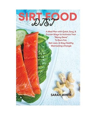 Sirt Food Diet: A Meal Plan with Quick, Easy, and Proven Ways to Activate Your S