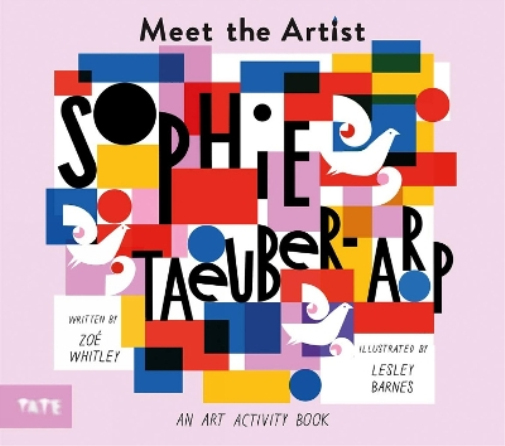 Zoe Whitley Meet the Artist: Sophie Taeuber-Arp (Tascabile) Meet the Artist