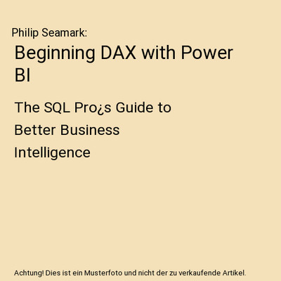 Beginning DAX with Power BI: The SQL Pro¿s Guide to Better Business Intelligenc
