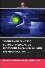 Segurando O Nosso Futuro: MEDIDAS DE BIOSSEGURAN?A NUM MUNDO EM MUDAN?A Vol. 1 b