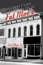 THEY DON'T HAVE CHOCOLATE PIE AT FAT MOE'S By J. Tom Lynch **BRAND NEW**