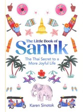 The Little Book of Sanuk: The Thai Secret to a More Joyful Life by Sinotok, Kare