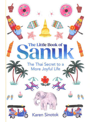 The Little Book of Sanuk: The Thai Secret to a More Joyful Life by Sinotok, Kare