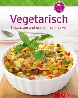 Vegetarisch (Minikochbuch): Frisch, gesund und einfach lecker Frisch, gesund und