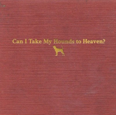 CAN I TAKE MY HOUNDS TO HEAVEN.  [3 Discs]