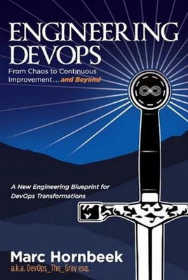 Engineering DevOps: From Chaos to Continuous Improvement... and Beyond by Marc H