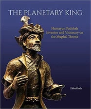 The Planetary King : Humayun Padshah, Inventor and Visionary on the Mughal...