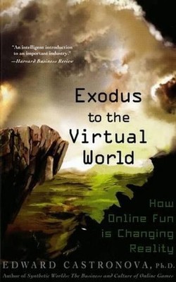 Exodus to the Virtual World: How Online Fun Is Changing Reality by Edward Castro
