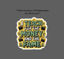 Teach For The Money and Fame Sticker Waterproof Decal Teacher School Gift NEW