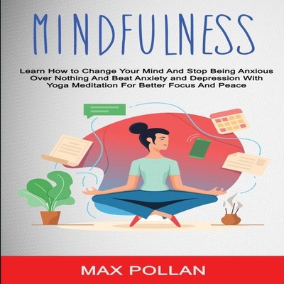 Self Help Mindfulness Learn How to Change Your Mind and Stop Bein