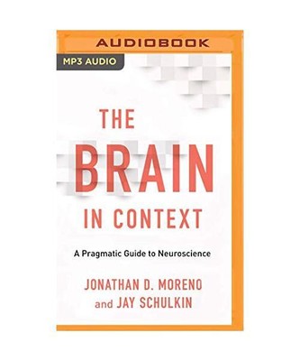 The Brain in Context: A Pragmatic Guide to Neuroscience, Jonathan D. Moreno, Jay