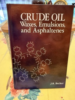 Crude Oil Waxes, Emulsions, and Asphaltenes Paperback J. R. Becke