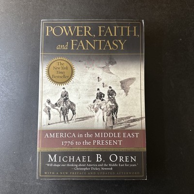 Power, Faith, and Fantasy: America in the Middle East 1776 to the Present