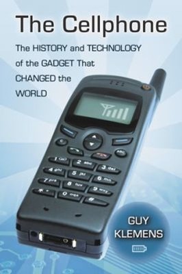 The Cellphone : The History and Technology of the Gadget That Cha