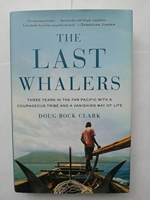 The Last Whalers: Three Years in the Far Pacific... by Clark, Doug Bock Hardback