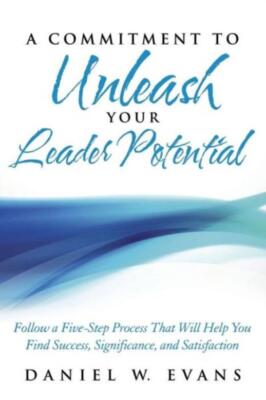A Commitment To Unleash Your Leader Potential: Follow A Five-Step Process T...