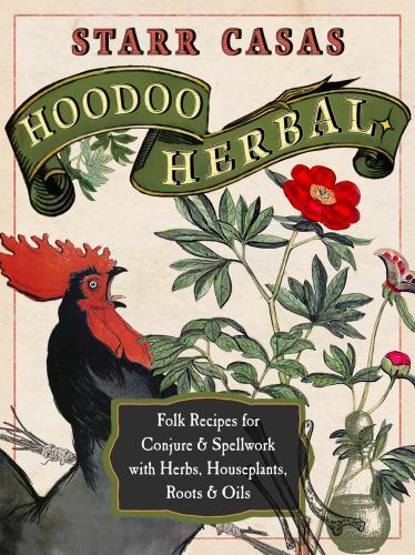 Hoodoo Herbal : Folk Recipes for Conjure and Spellwork with Herbs, ...