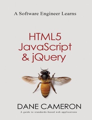 A Software Engineer Learns HTML5, JavaScript and jQuery by Dane Cameron (English