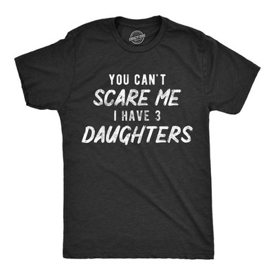 Mens You Can't Scare Me I Have Three Daughters T Shirt Funny Parenting Fathers