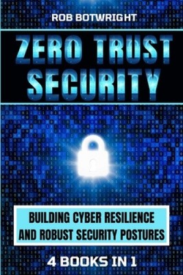 Zero Trust Security: Building Cyber Resilience & Robust Security Postures