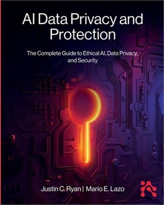 AI Data Privacy and Protection: The Complete Guide to Ethical AI, Data Privacy,