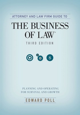Attorney and Law Firm Guide to the Business of Law: Planning and Operating f...