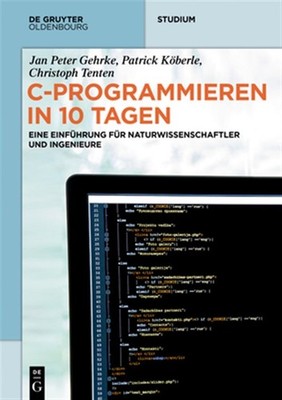 C-programmieren in 10 Tagen : Eine Einführung Für Naturwissenschaftler Und In...