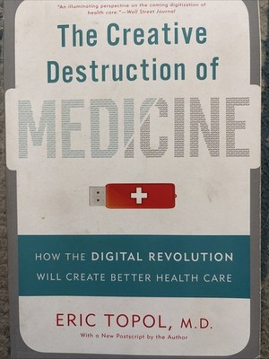 Creative Destruction of Medicine :How Digital Revolution Will Create Better H.C.