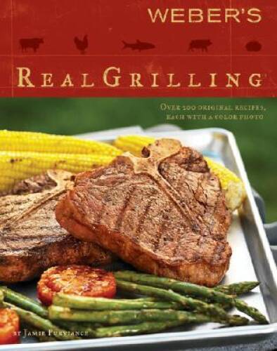 Weber's Real Grilling: Over 200 Original Recipes - Paperback