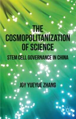 The Cosmopolitanization of Science: Stem Cell Governance in China by J. Zhang