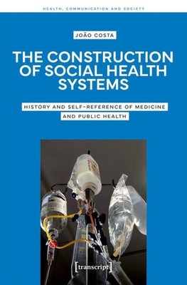 The Construction of Social Health Systems History and Self-Reference of Medicine