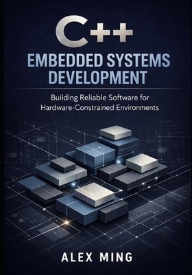 C++ Embedded Systems Development: Building Reliable Software for Hardware Constr