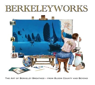 Berkeleyworks: The Art of Berkeley Breathed: From Bloom County and Beyond B