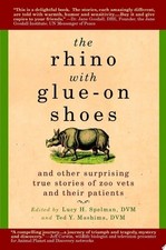 The Rhino with Glue-On Shoes: And Other Surprising True Stories of Zoo Vets and