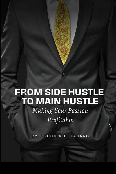 From Side Hustle To Main Hustle Making Your Passion Profitable Princewill Lagang-image