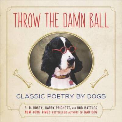 Throw the Damn Ball: Classic Poetry by Dogs - Hardcover By Rosen, R. D. - GOOD