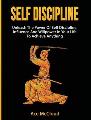 Self Discipline: Unleash The Power Of Self Discipline, Influence And Willpower I