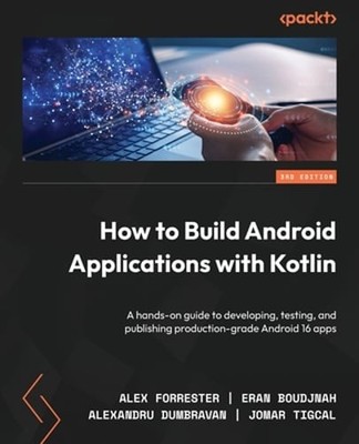 How to Build Android Applications with Kotlin: A hands-on guide to developing,