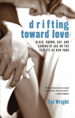 Drifting Toward Love: Black, Brown, Gay, and Coming of Age on the Streets of New