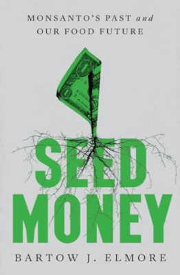 Seed Money: Monsanto's Past and Our Food Future - Hardback NEW Elmore, Bartow