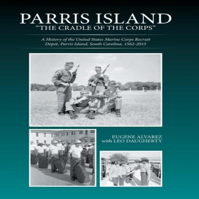 Parris Island ''The Cradle of the Corps'' A History of the United S