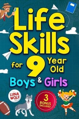 Life Skills for 9 Year Old Boys & Girls: A step-by-step guide for developing and