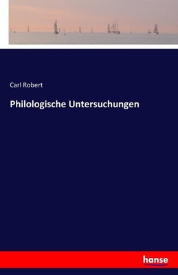 Philologische Untersuchungen Carl Robert