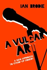 A Vulgar Art: A New Approach to Stand-Up Comedy by Ian Brodie: Used