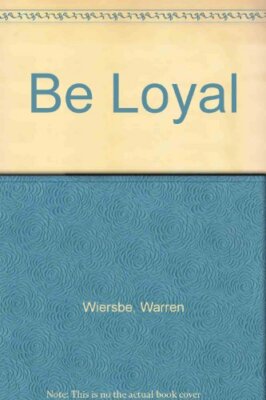 Be Loyal By Warren Wiersbe