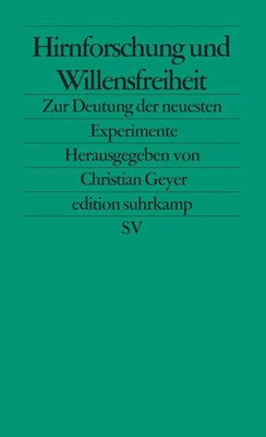 Hirnforschung und Willensfreiheit | Zur Deutung der neuesten Experimente | Geyer