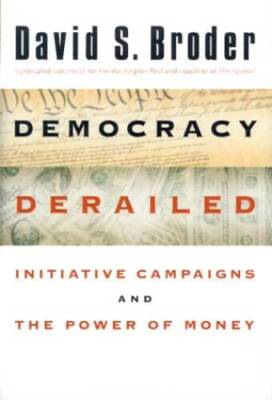 Democracy Derailed: The Initiative Movement and the Power of Money - VERY GOOD
